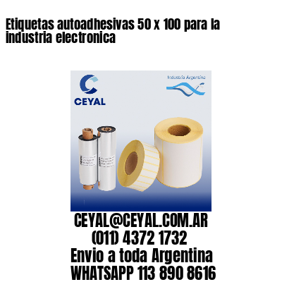 Etiquetas autoadhesivas 50 x 100 para la industria electronica