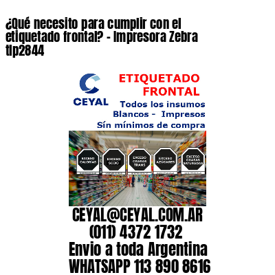 ¿Qué necesito para cumplir con el etiquetado frontal? – Impresora Zebra tlp2844