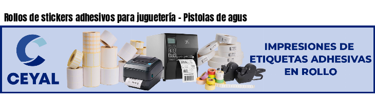 Rollos de stickers adhesivos para juguetería - Pistolas de agus