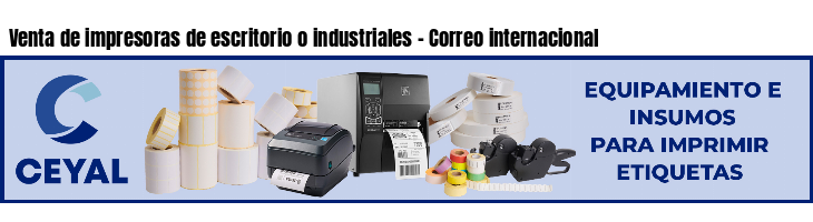 Venta de impresoras de escritorio o industriales - Correo internacional