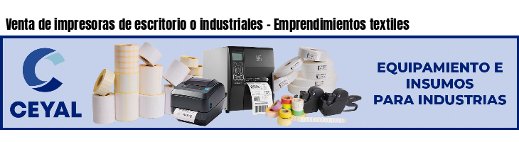 Venta de impresoras de escritorio o industriales - Emprendimientos textiles