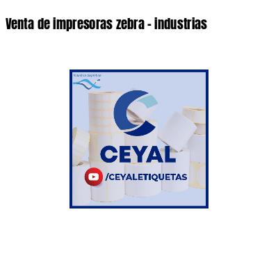 Venta de impresoras zebra - industrias