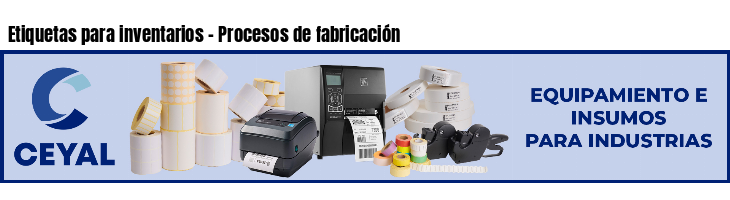 Etiquetas para inventarios - Procesos de fabricación