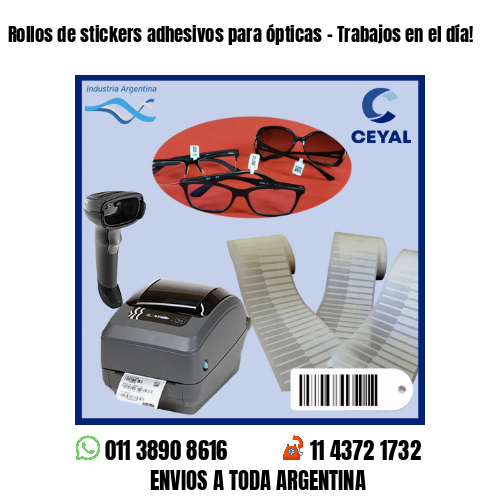 Rollos de stickers adhesivos para ópticas – Trabajos en el día!