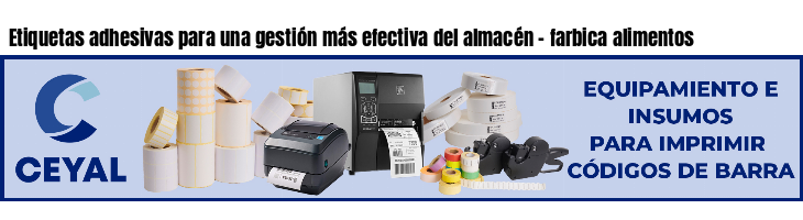 Etiquetas adhesivas para una gestión más efectiva del almacén - farbica alimentos