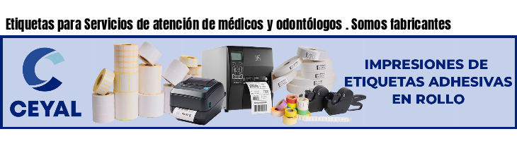 Etiquetas para Servicios de atención de médicos y odontólogos . Somos fabricantes