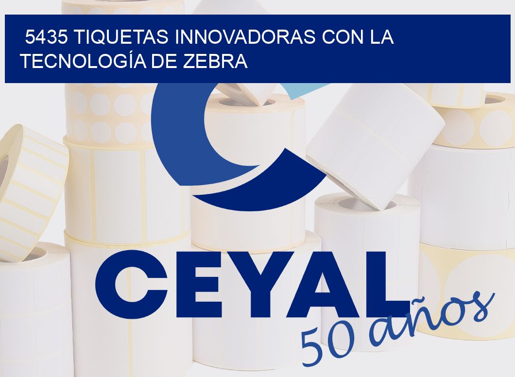 5435 TIQUETAS INNOVADORAS CON LA TECNOLOGÍA DE ZEBRA