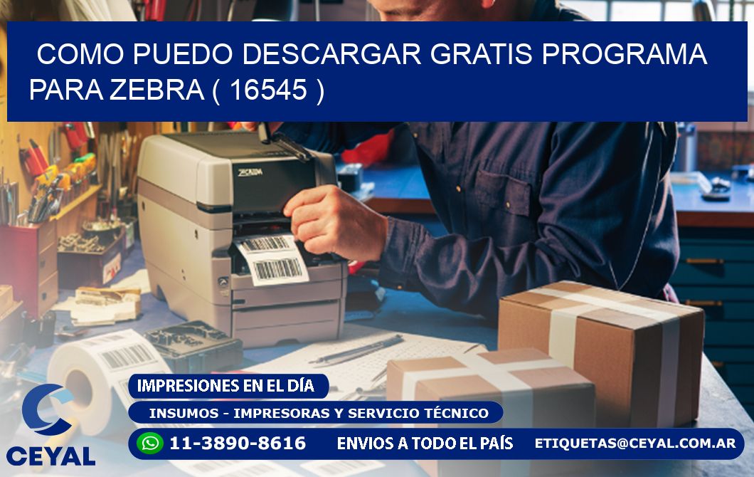 COMO PUEDO DESCARGAR GRATIS PROGRAMA PARA ZEBRA ( 16545 )