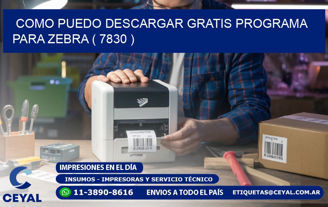 COMO PUEDO DESCARGAR GRATIS PROGRAMA PARA ZEBRA ( 7830 )