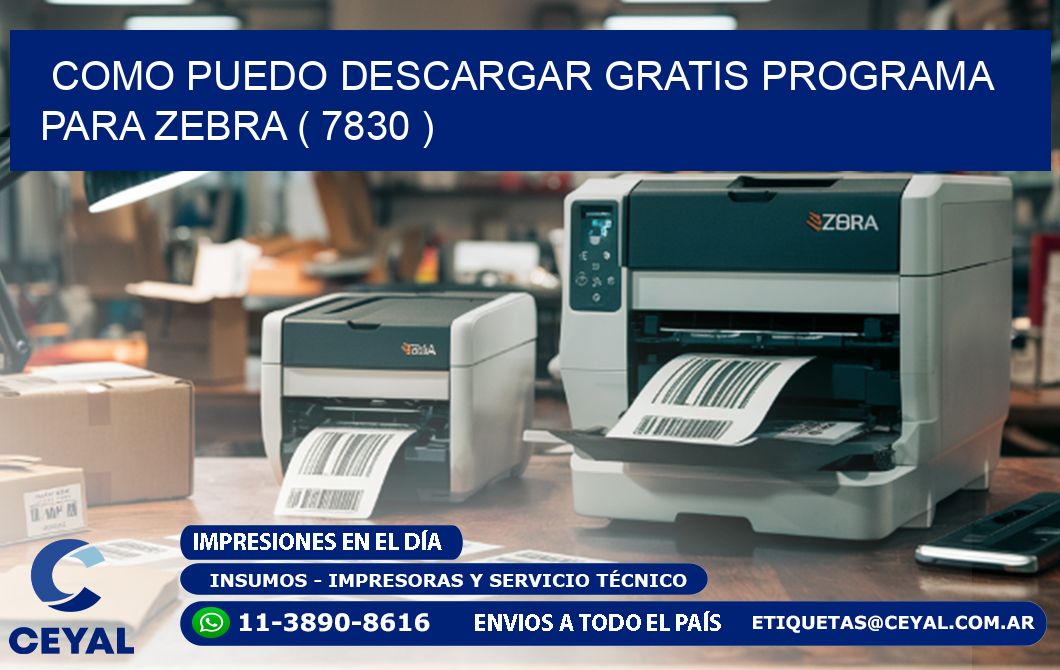 COMO PUEDO DESCARGAR GRATIS PROGRAMA PARA ZEBRA ( 7830 )