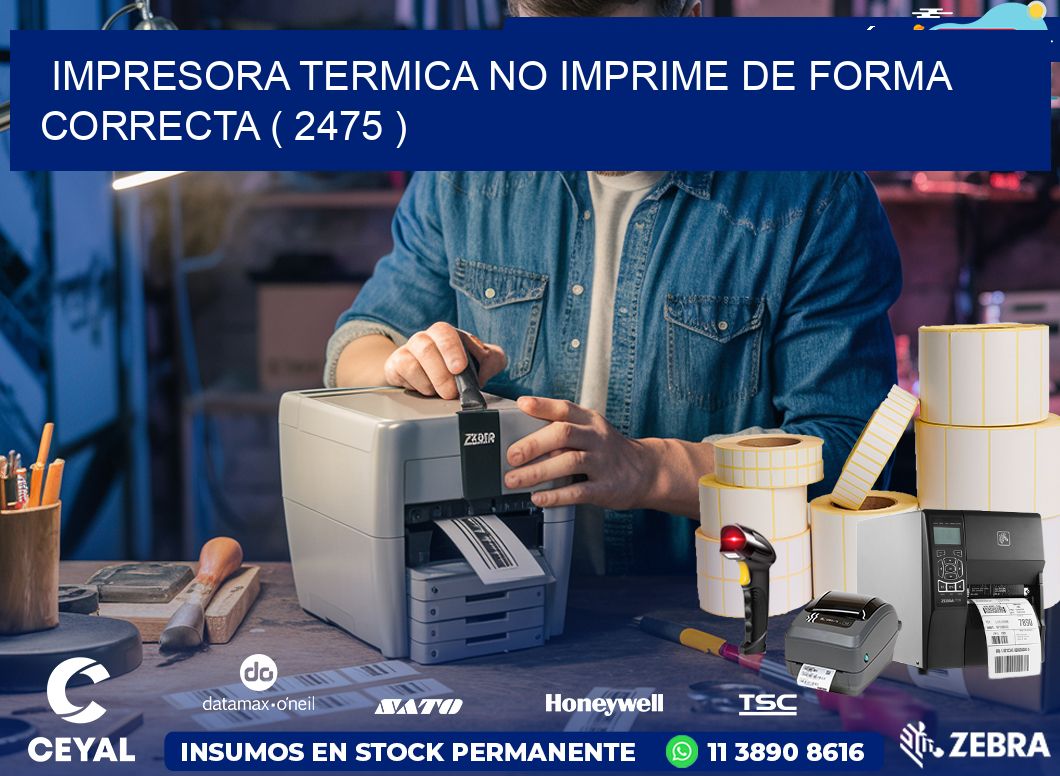 IMPRESORA TERMICA NO IMPRIME DE FORMA CORRECTA ( 2475 )