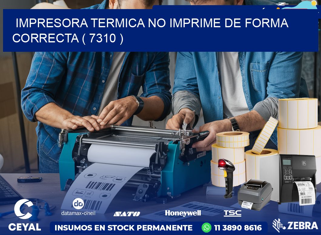 IMPRESORA TERMICA NO IMPRIME DE FORMA CORRECTA ( 7310 )