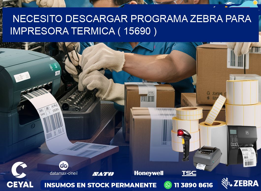 NECESITO DESCARGAR PROGRAMA ZEBRA PARA IMPRESORA TERMICA ( 15690 )