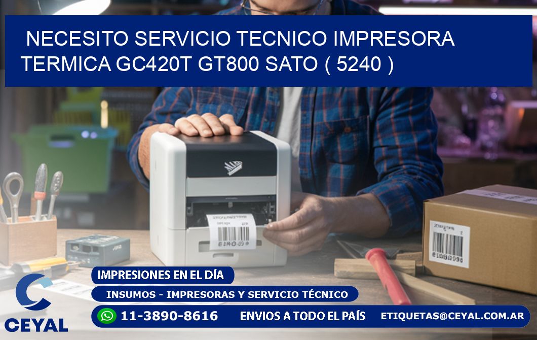 NECESITO SERVICIO TECNICO IMPRESORA TERMICA GC420T GT800 SATO ( 5240 )