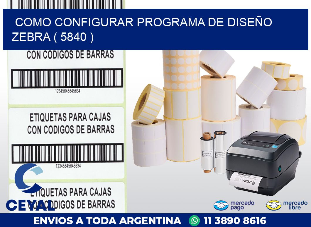 COMO CONFIGURAR PROGRAMA DE DISEÑO ZEBRA ( 5840 )