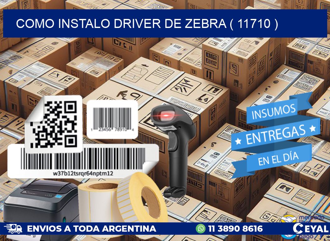 COMO INSTALO DRIVER DE ZEBRA ( 11710 )