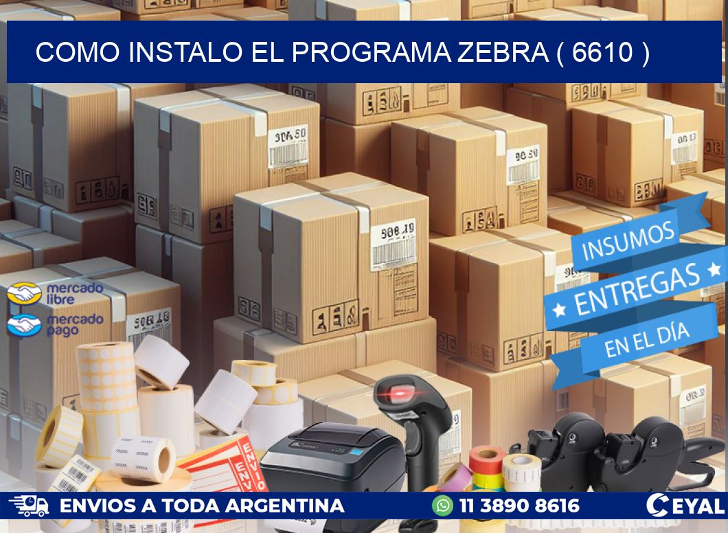 COMO INSTALO EL PROGRAMA ZEBRA ( 6610 )