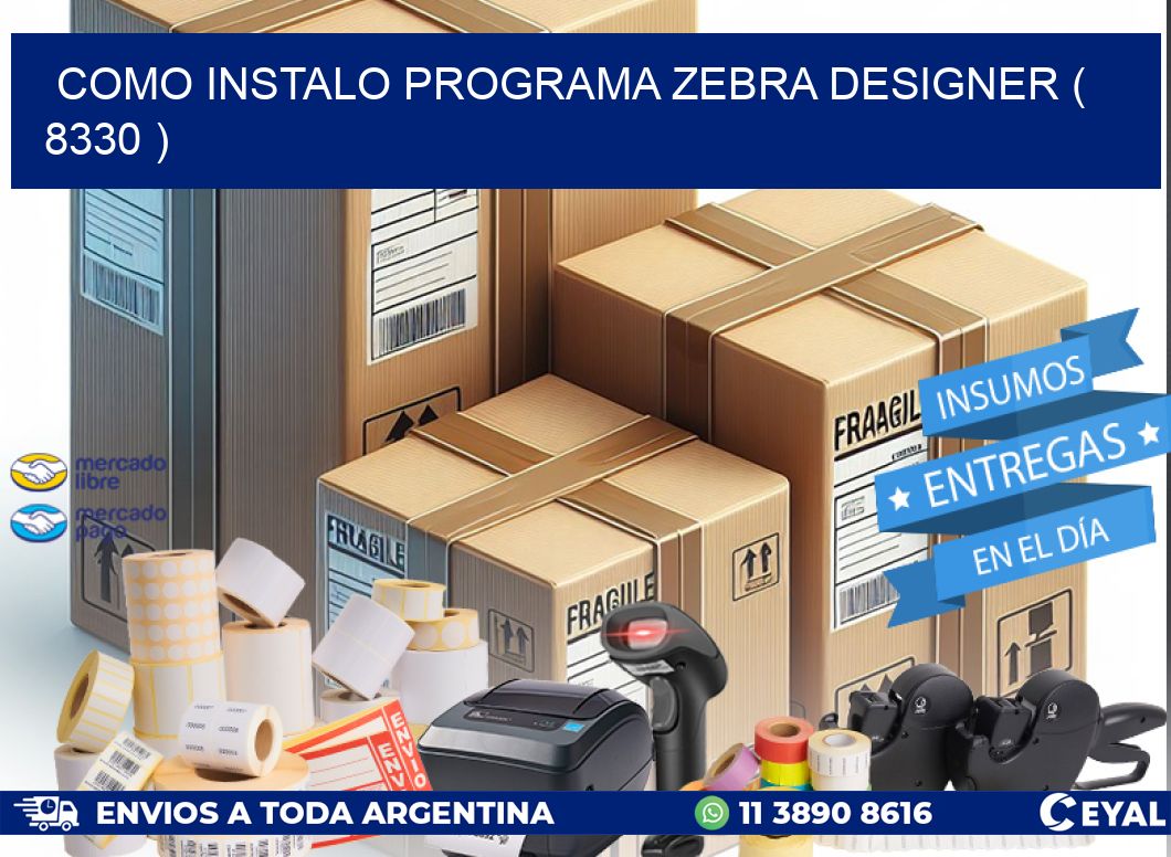 COMO INSTALO PROGRAMA ZEBRA DESIGNER ( 8330 )