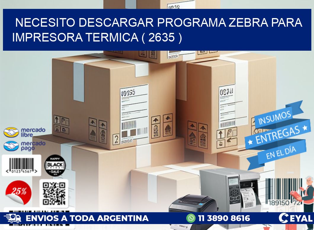 NECESITO DESCARGAR PROGRAMA ZEBRA PARA IMPRESORA TERMICA ( 2635 )