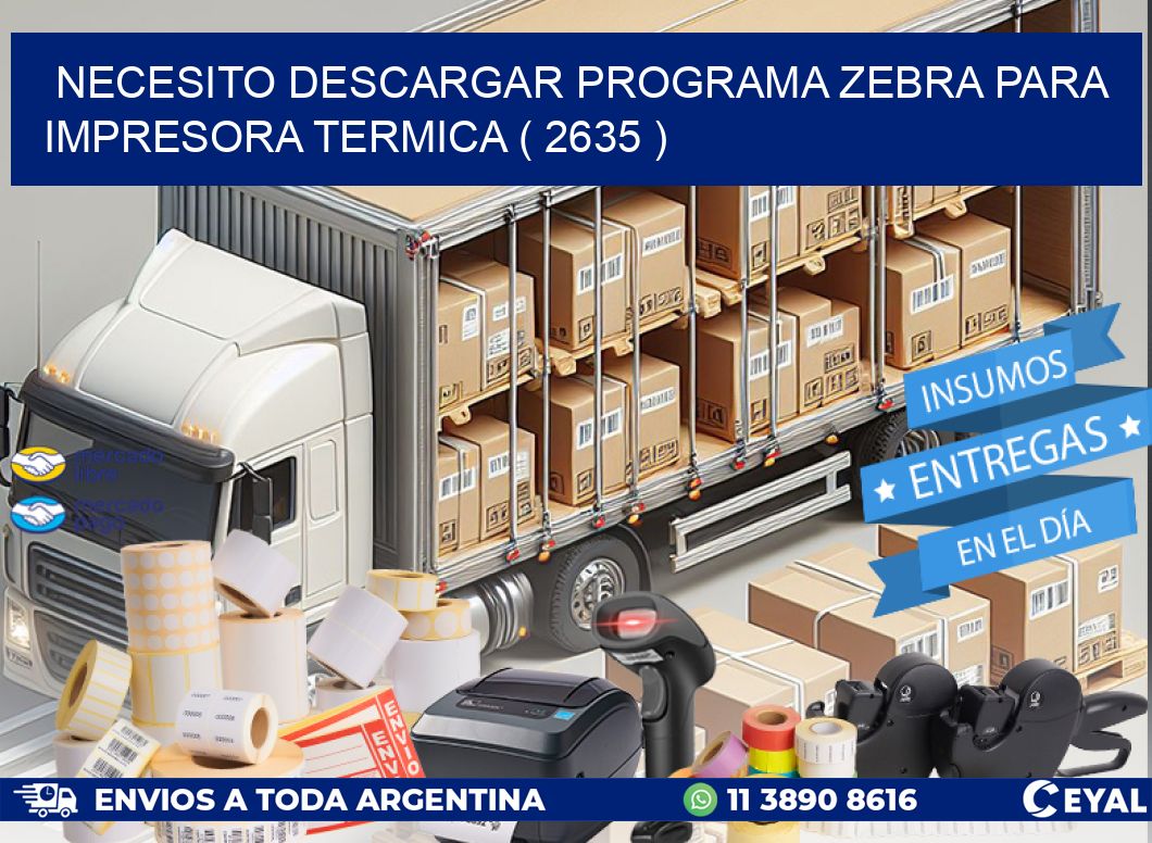 NECESITO DESCARGAR PROGRAMA ZEBRA PARA IMPRESORA TERMICA ( 2635 )