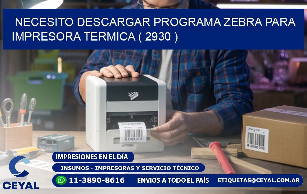 NECESITO DESCARGAR PROGRAMA ZEBRA PARA IMPRESORA TERMICA ( 2930 )