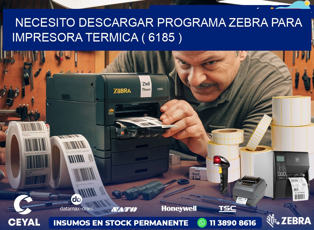 NECESITO DESCARGAR PROGRAMA ZEBRA PARA IMPRESORA TERMICA ( 6185 )