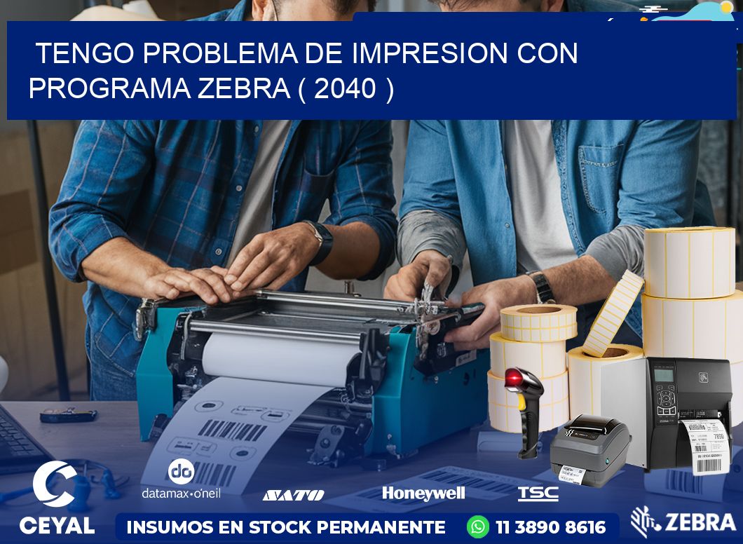 TENGO PROBLEMA DE IMPRESION CON PROGRAMA ZEBRA ( 2040 )