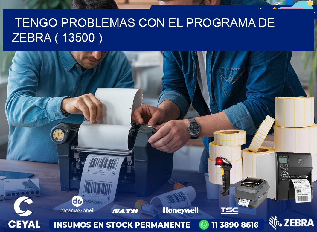 TENGO PROBLEMAS CON EL PROGRAMA DE ZEBRA ( 13500 )