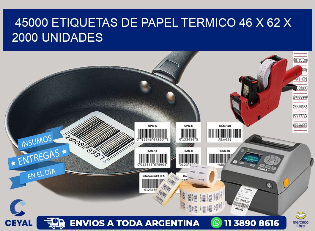 45000 ETIQUETAS DE PAPEL TERMICO 46 x 62 X 2000 UNIDADES