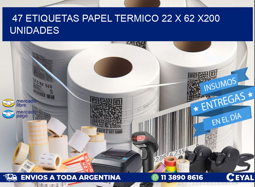 47 ETIQUETAS PAPEL TERMICO 22 x 62 x200 UNIDADES