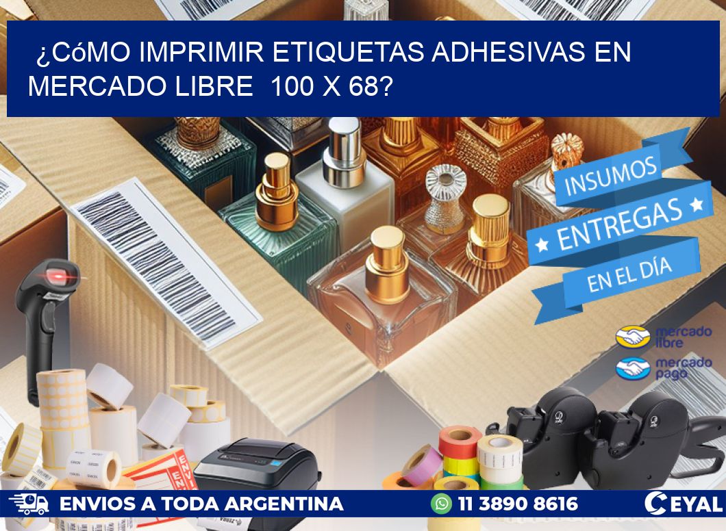 ¿Cómo imprimir etiquetas adhesivas en Mercado Libre  100 x 68?